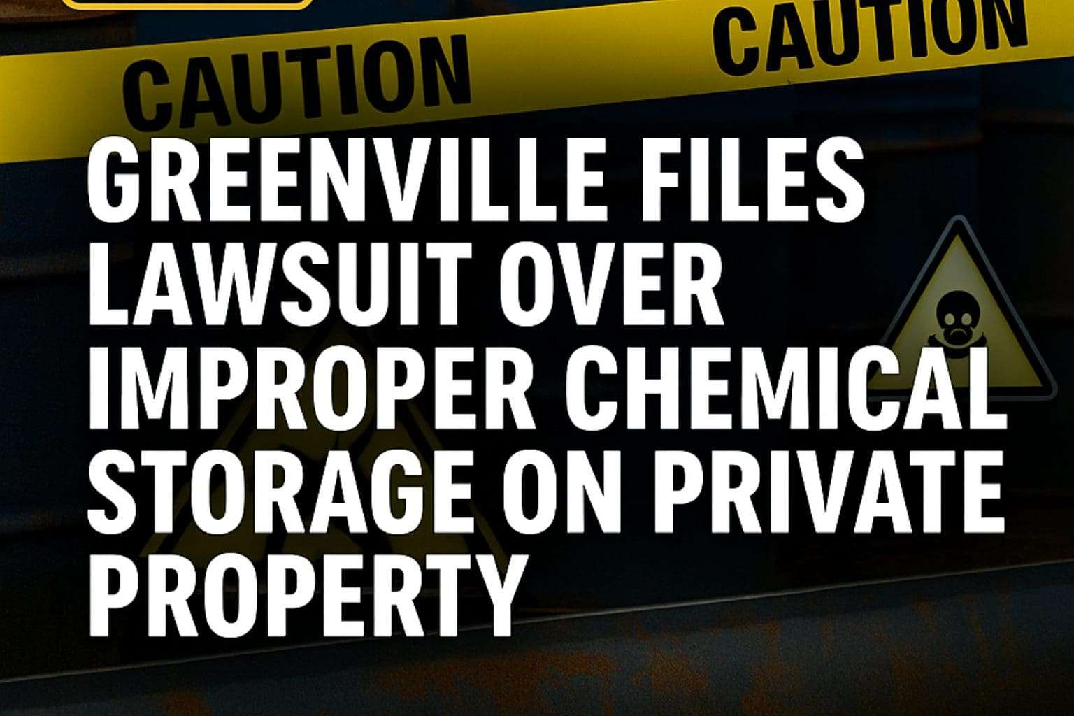 Greenville Files Lawsuit Over Improper Chemical Storage on Private Property